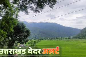 उत्तराखंड के कई जिलों में बहुत भारी बारिश का ऑरेंज अलर्ट, इस जिले में आज स्कूल, आंगनबाड़ी की छुट्टी